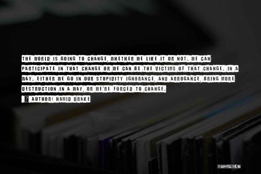 Hamid Drake Quotes: The World Is Going To Change, Whether We Like It Or Not. We Can Participate In That Change Or We