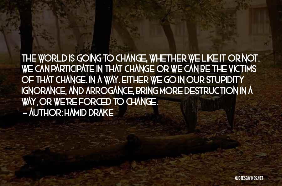 Hamid Drake Quotes: The World Is Going To Change, Whether We Like It Or Not. We Can Participate In That Change Or We