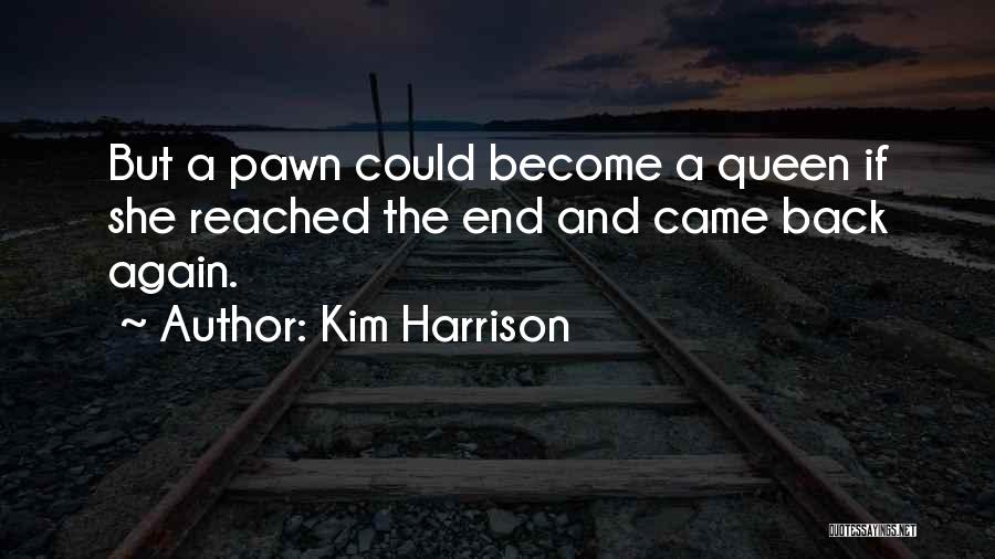 Kim Harrison Quotes: But A Pawn Could Become A Queen If She Reached The End And Came Back Again.