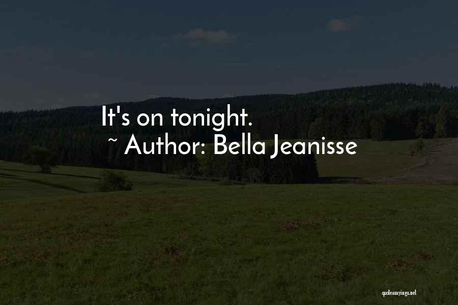 Bella Jeanisse Quotes: It's On Tonight.