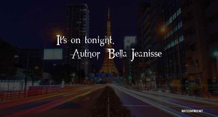 Bella Jeanisse Quotes: It's On Tonight.