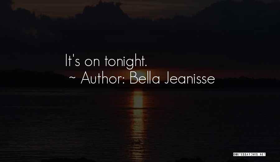 Bella Jeanisse Quotes: It's On Tonight.