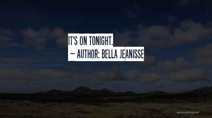 Bella Jeanisse Quotes: It's On Tonight.