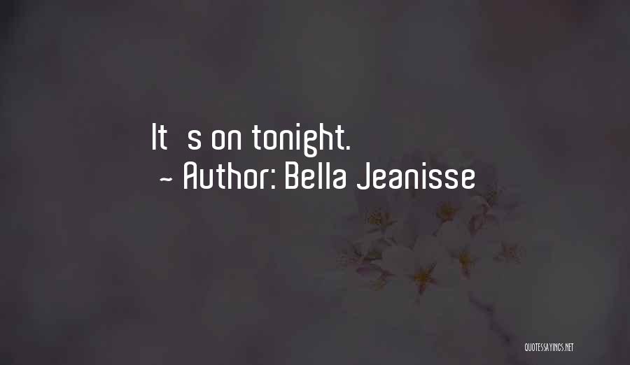 Bella Jeanisse Quotes: It's On Tonight.