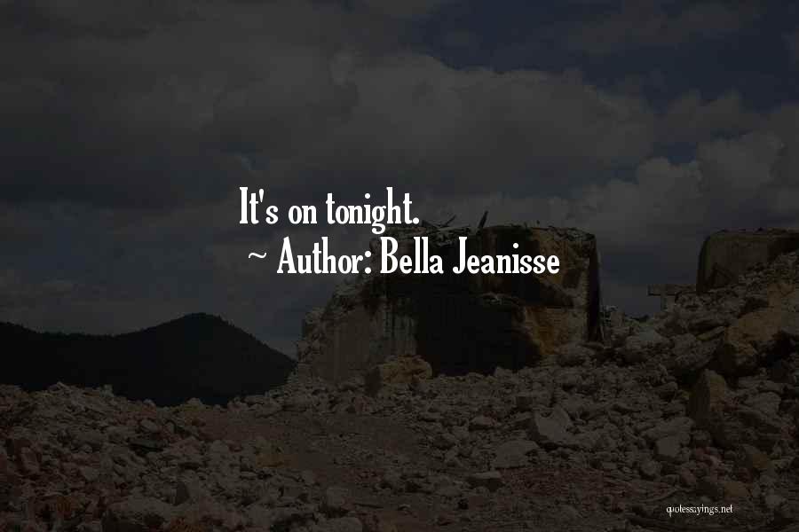 Bella Jeanisse Quotes: It's On Tonight.