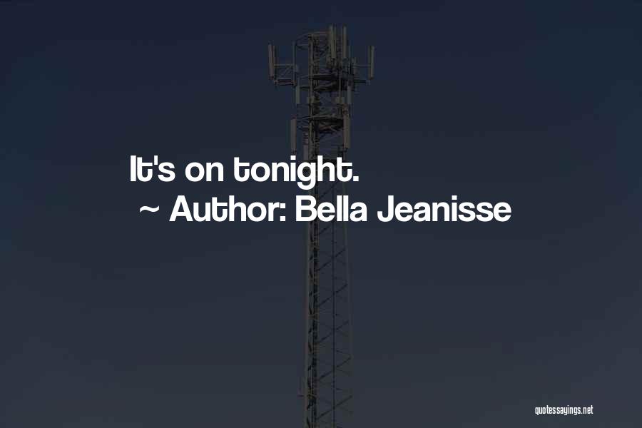 Bella Jeanisse Quotes: It's On Tonight.