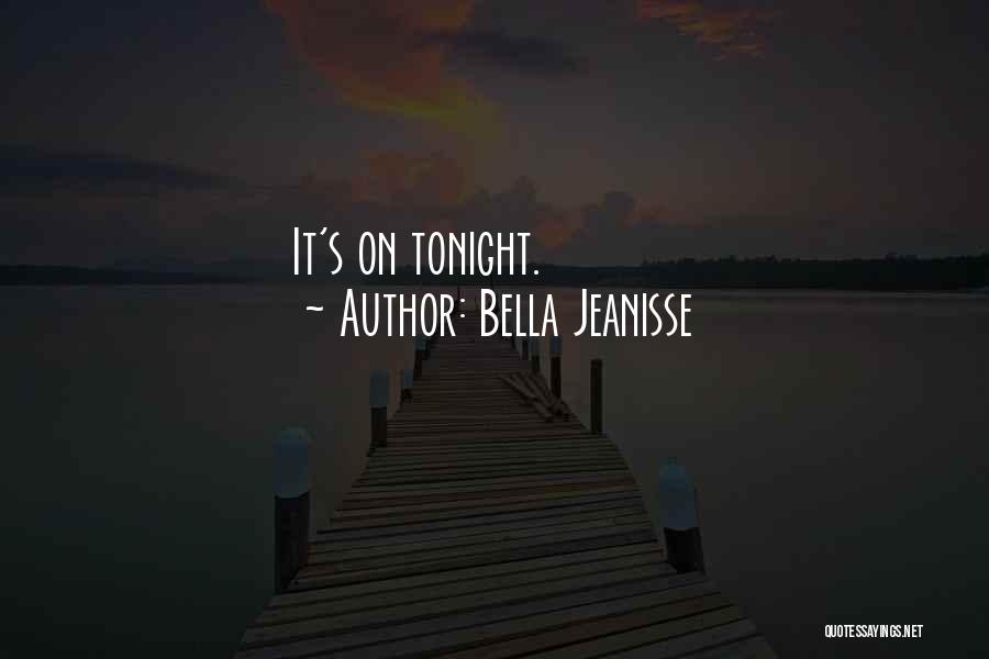 Bella Jeanisse Quotes: It's On Tonight.