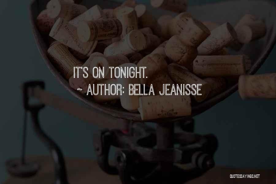 Bella Jeanisse Quotes: It's On Tonight.