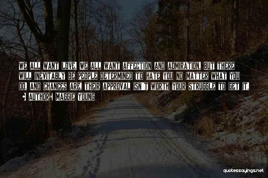 Maggie Young Quotes: We All Want Love. We All Want Affection And Admiration. But There Will Inevitably Be People Determined To Hate You