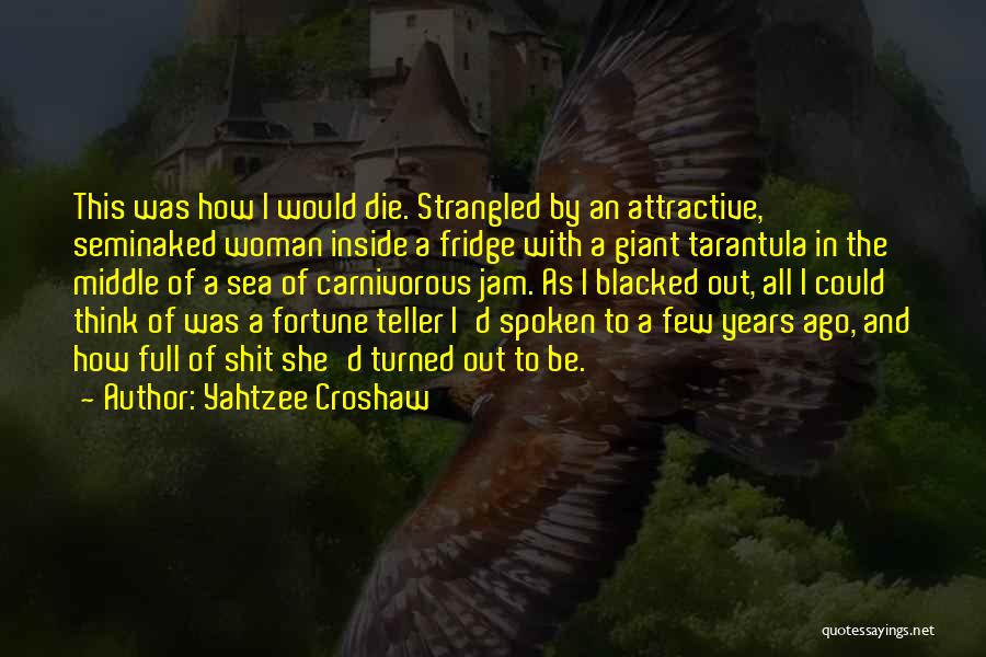 Yahtzee Croshaw Quotes: This Was How I Would Die. Strangled By An Attractive, Seminaked Woman Inside A Fridge With A Giant Tarantula In