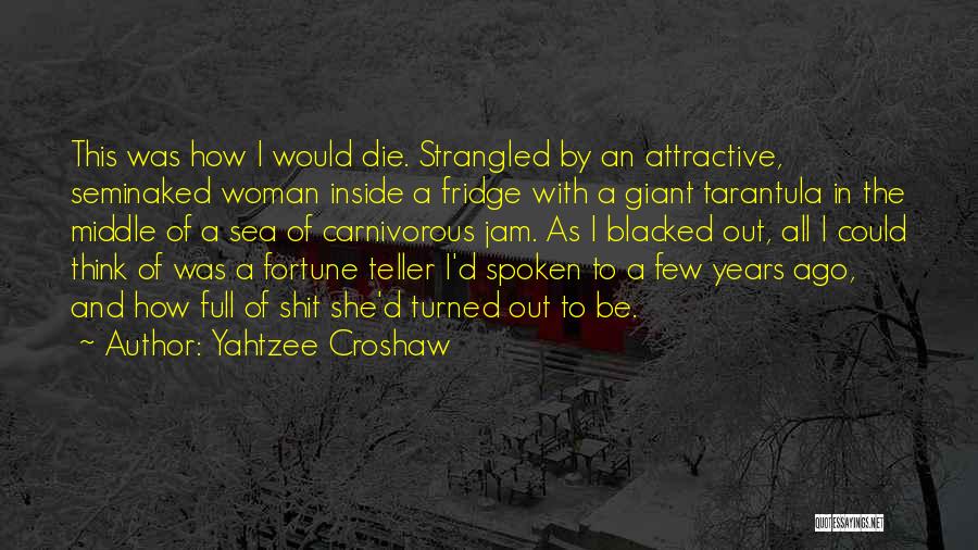 Yahtzee Croshaw Quotes: This Was How I Would Die. Strangled By An Attractive, Seminaked Woman Inside A Fridge With A Giant Tarantula In