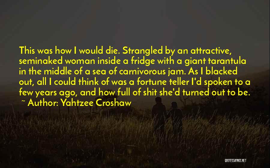 Yahtzee Croshaw Quotes: This Was How I Would Die. Strangled By An Attractive, Seminaked Woman Inside A Fridge With A Giant Tarantula In