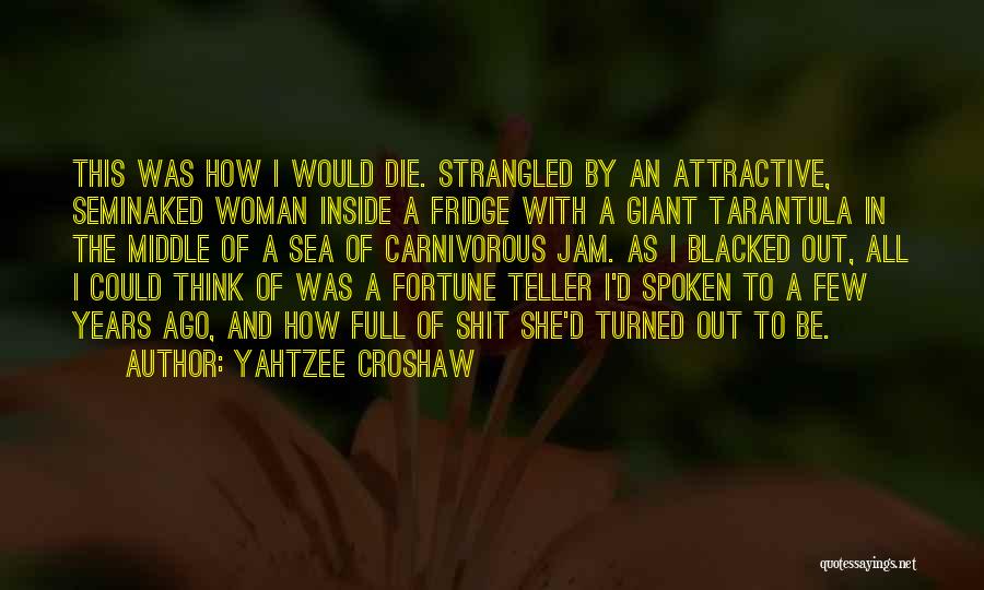 Yahtzee Croshaw Quotes: This Was How I Would Die. Strangled By An Attractive, Seminaked Woman Inside A Fridge With A Giant Tarantula In