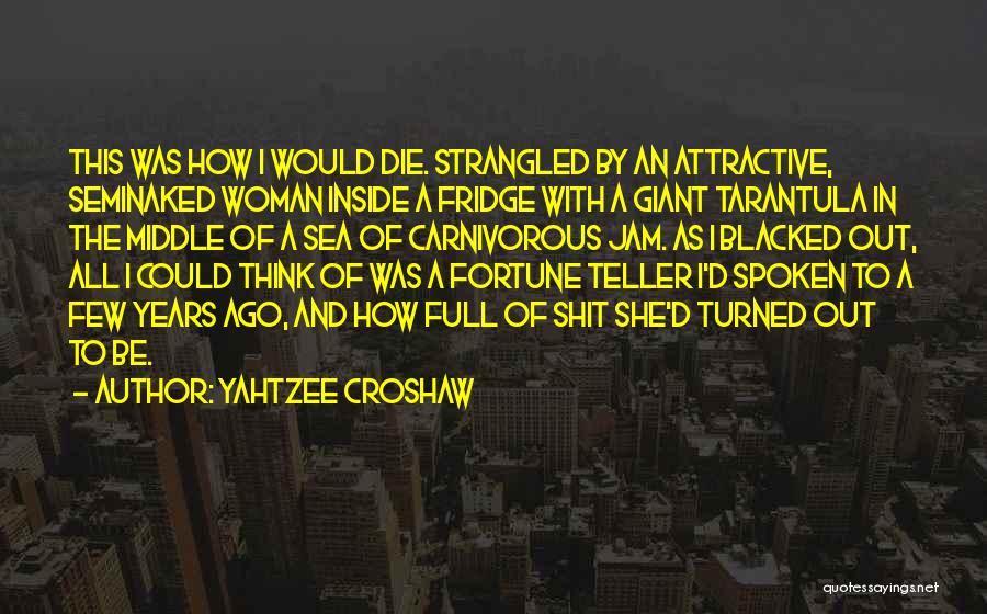 Yahtzee Croshaw Quotes: This Was How I Would Die. Strangled By An Attractive, Seminaked Woman Inside A Fridge With A Giant Tarantula In