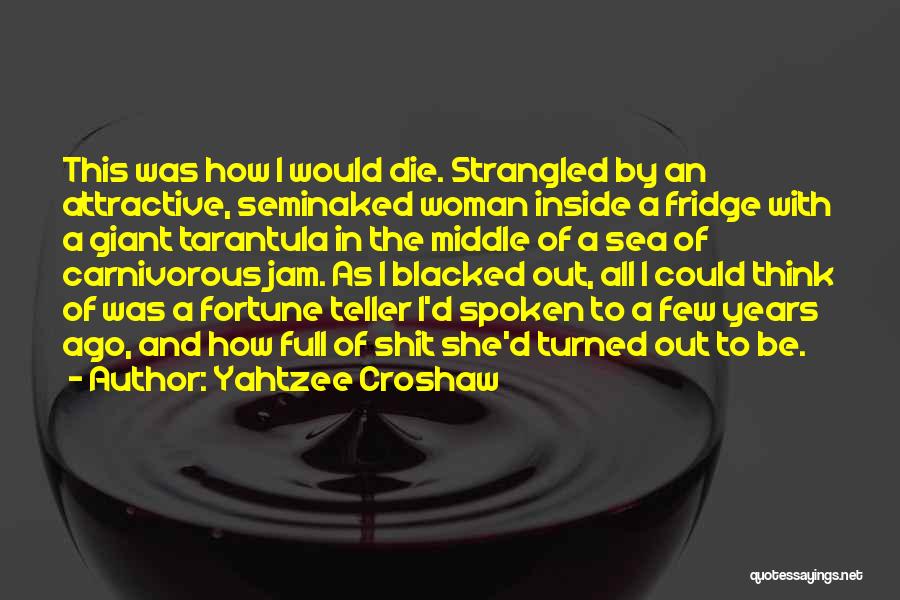 Yahtzee Croshaw Quotes: This Was How I Would Die. Strangled By An Attractive, Seminaked Woman Inside A Fridge With A Giant Tarantula In