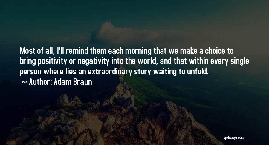 Adam Braun Quotes: Most Of All, I'll Remind Them Each Morning That We Make A Choice To Bring Positivity Or Negativity Into The