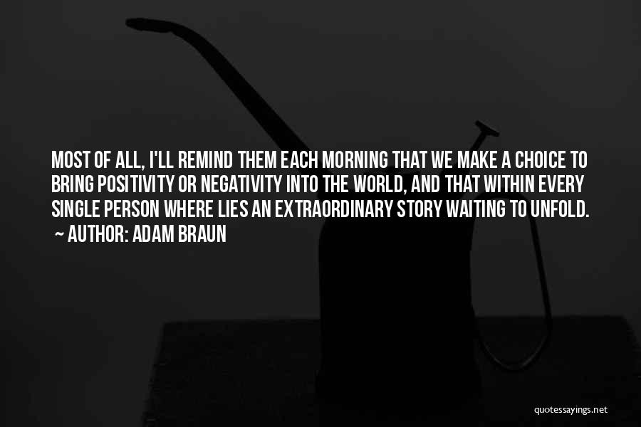 Adam Braun Quotes: Most Of All, I'll Remind Them Each Morning That We Make A Choice To Bring Positivity Or Negativity Into The