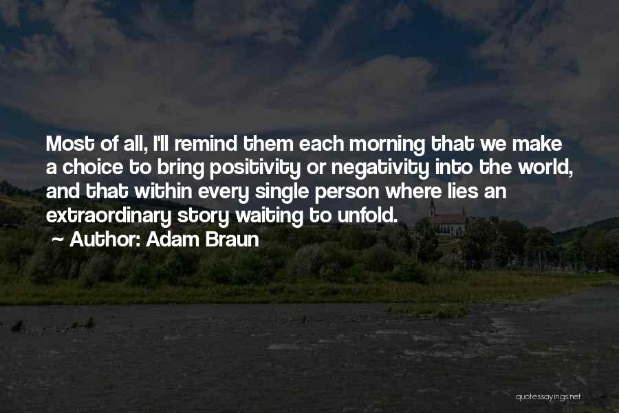 Adam Braun Quotes: Most Of All, I'll Remind Them Each Morning That We Make A Choice To Bring Positivity Or Negativity Into The