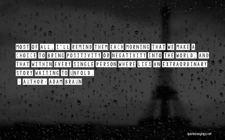 Adam Braun Quotes: Most Of All, I'll Remind Them Each Morning That We Make A Choice To Bring Positivity Or Negativity Into The