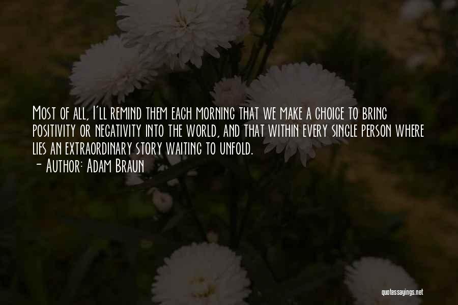 Adam Braun Quotes: Most Of All, I'll Remind Them Each Morning That We Make A Choice To Bring Positivity Or Negativity Into The