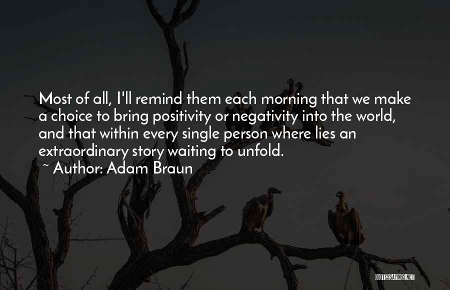 Adam Braun Quotes: Most Of All, I'll Remind Them Each Morning That We Make A Choice To Bring Positivity Or Negativity Into The