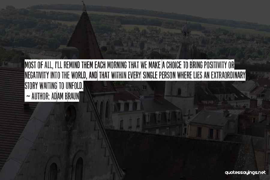 Adam Braun Quotes: Most Of All, I'll Remind Them Each Morning That We Make A Choice To Bring Positivity Or Negativity Into The