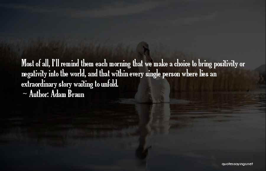 Adam Braun Quotes: Most Of All, I'll Remind Them Each Morning That We Make A Choice To Bring Positivity Or Negativity Into The