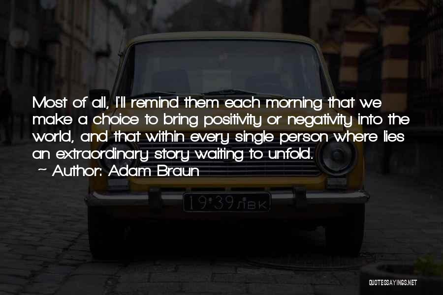 Adam Braun Quotes: Most Of All, I'll Remind Them Each Morning That We Make A Choice To Bring Positivity Or Negativity Into The