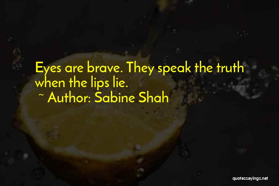 Sabine Shah Quotes: Eyes Are Brave. They Speak The Truth When The Lips Lie.