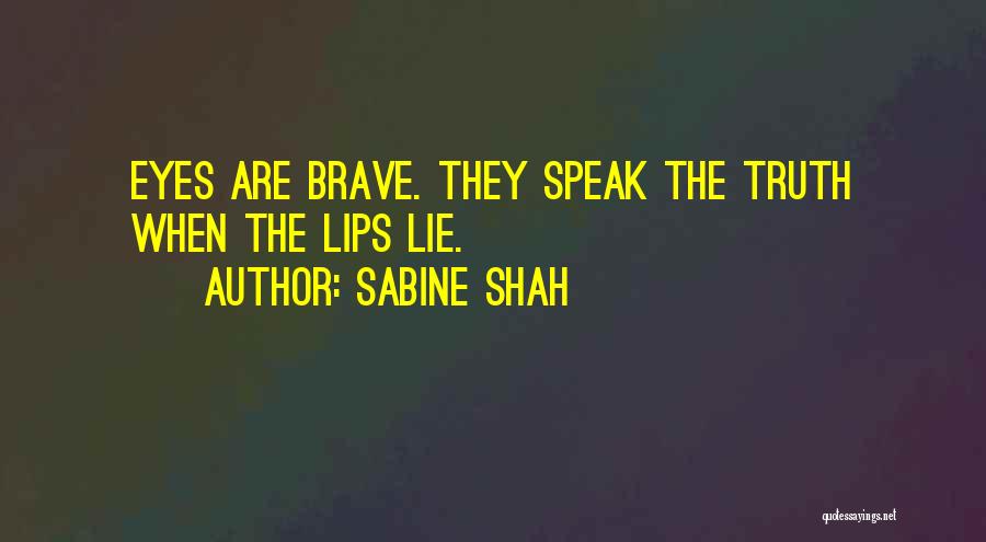 Sabine Shah Quotes: Eyes Are Brave. They Speak The Truth When The Lips Lie.