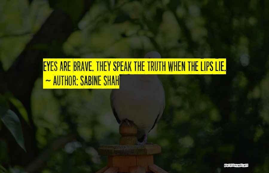 Sabine Shah Quotes: Eyes Are Brave. They Speak The Truth When The Lips Lie.