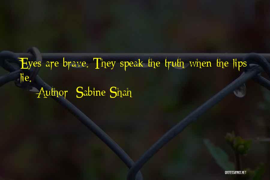 Sabine Shah Quotes: Eyes Are Brave. They Speak The Truth When The Lips Lie.