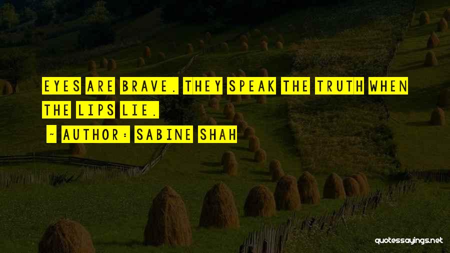 Sabine Shah Quotes: Eyes Are Brave. They Speak The Truth When The Lips Lie.