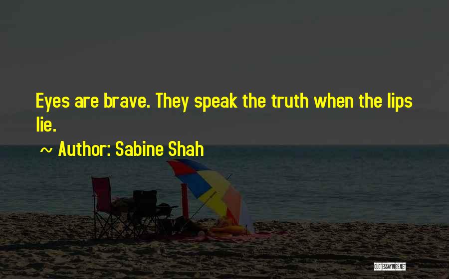 Sabine Shah Quotes: Eyes Are Brave. They Speak The Truth When The Lips Lie.