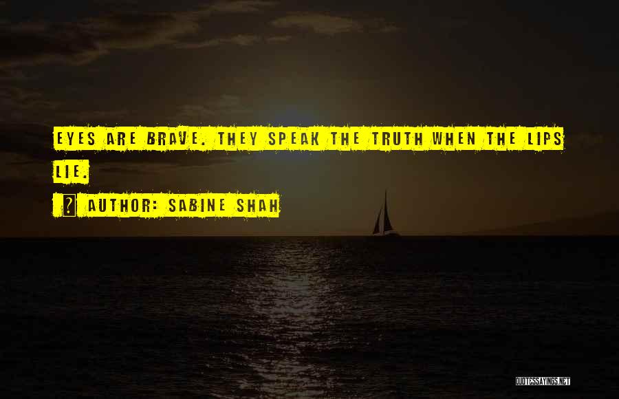 Sabine Shah Quotes: Eyes Are Brave. They Speak The Truth When The Lips Lie.