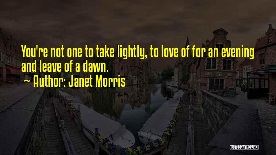 Janet Morris Quotes: You're Not One To Take Lightly, To Love Of For An Evening And Leave Of A Dawn.