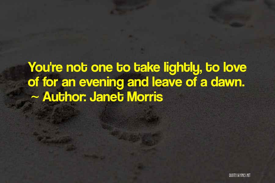 Janet Morris Quotes: You're Not One To Take Lightly, To Love Of For An Evening And Leave Of A Dawn.
