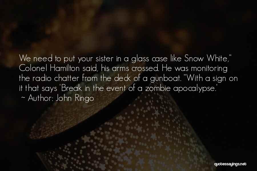 John Ringo Quotes: We Need To Put Your Sister In A Glass Case Like Snow White, Colonel Hamilton Said, His Arms Crossed. He