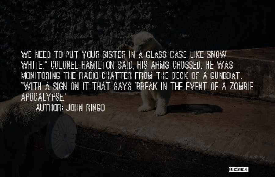 John Ringo Quotes: We Need To Put Your Sister In A Glass Case Like Snow White, Colonel Hamilton Said, His Arms Crossed. He