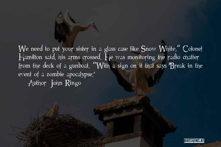 John Ringo Quotes: We Need To Put Your Sister In A Glass Case Like Snow White, Colonel Hamilton Said, His Arms Crossed. He