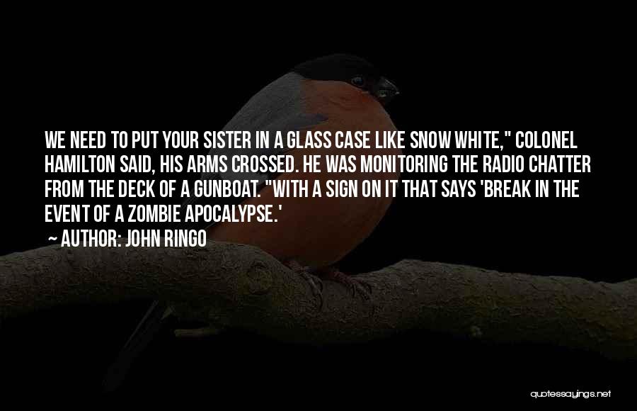 John Ringo Quotes: We Need To Put Your Sister In A Glass Case Like Snow White, Colonel Hamilton Said, His Arms Crossed. He