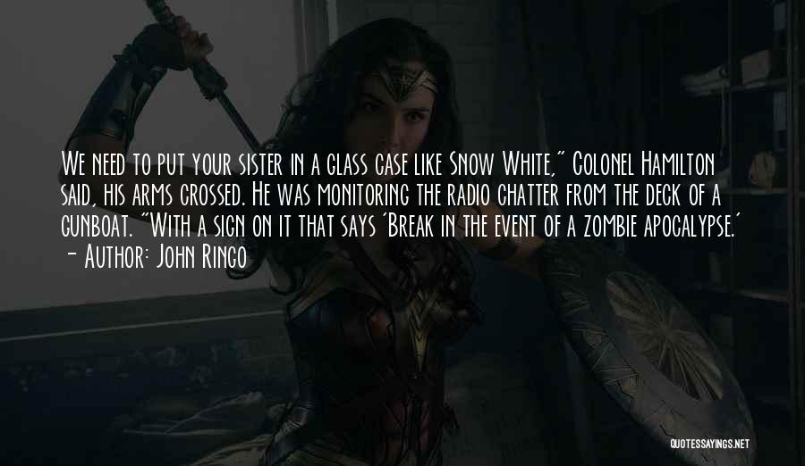 John Ringo Quotes: We Need To Put Your Sister In A Glass Case Like Snow White, Colonel Hamilton Said, His Arms Crossed. He