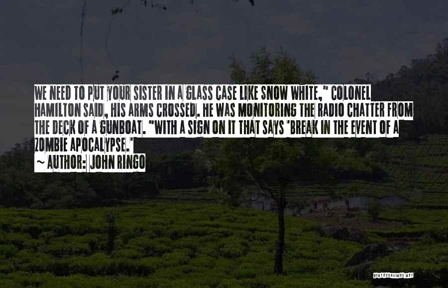 John Ringo Quotes: We Need To Put Your Sister In A Glass Case Like Snow White, Colonel Hamilton Said, His Arms Crossed. He