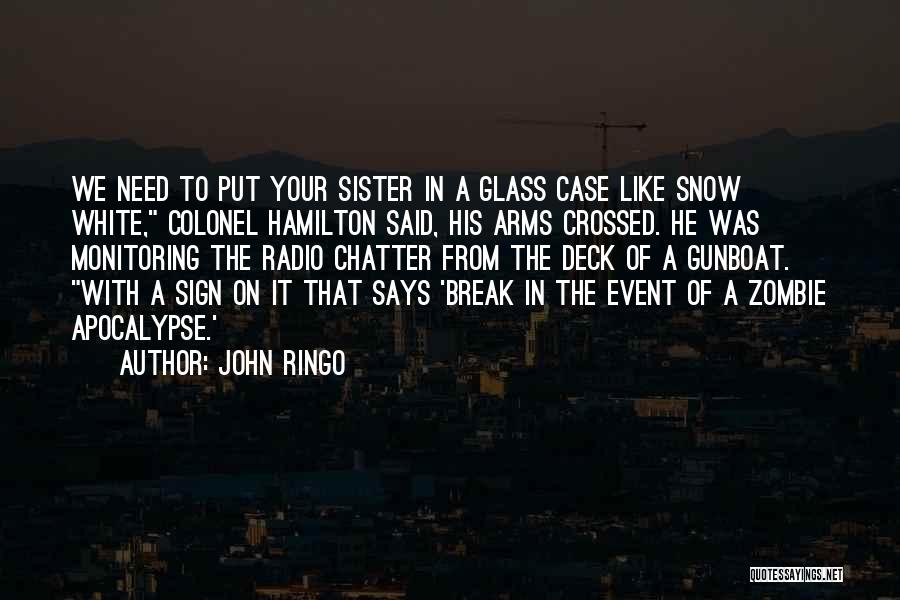 John Ringo Quotes: We Need To Put Your Sister In A Glass Case Like Snow White, Colonel Hamilton Said, His Arms Crossed. He