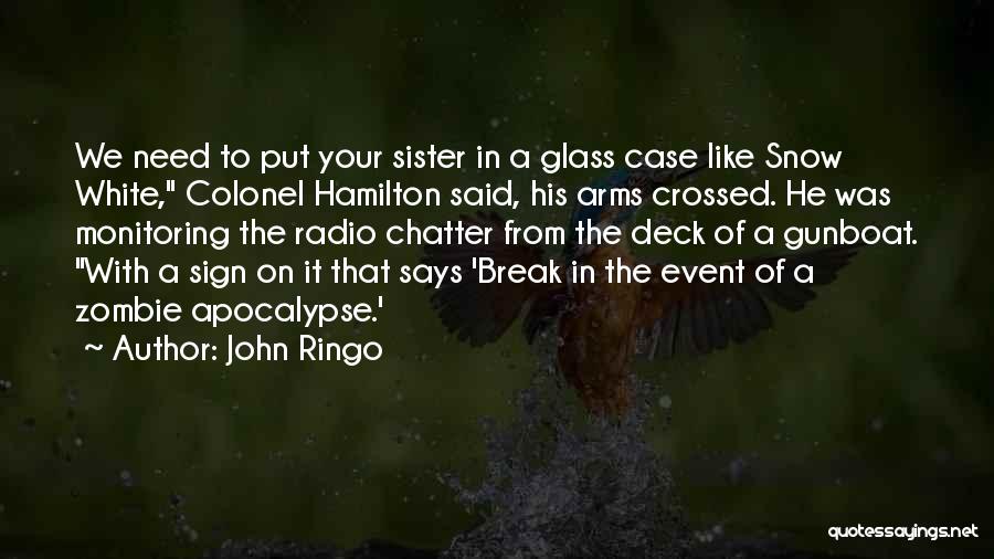 John Ringo Quotes: We Need To Put Your Sister In A Glass Case Like Snow White, Colonel Hamilton Said, His Arms Crossed. He