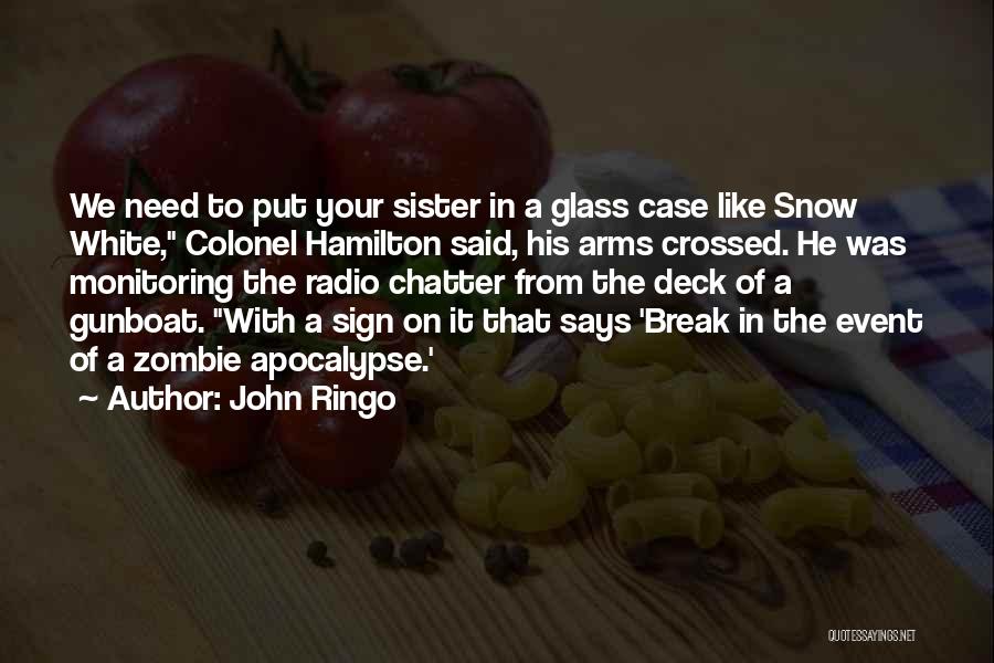 John Ringo Quotes: We Need To Put Your Sister In A Glass Case Like Snow White, Colonel Hamilton Said, His Arms Crossed. He