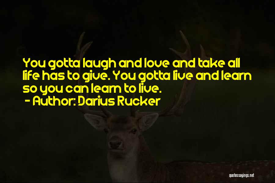 Darius Rucker Quotes: You Gotta Laugh And Love And Take All Life Has To Give. You Gotta Live And Learn So You Can
