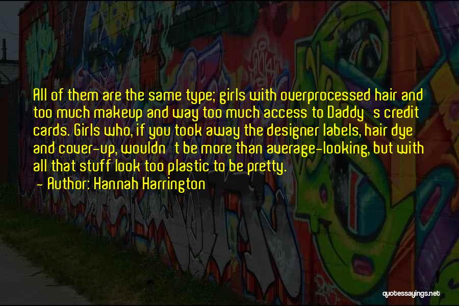 Hannah Harrington Quotes: All Of Them Are The Same Type; Girls With Overprocessed Hair And Too Much Makeup And Way Too Much Access