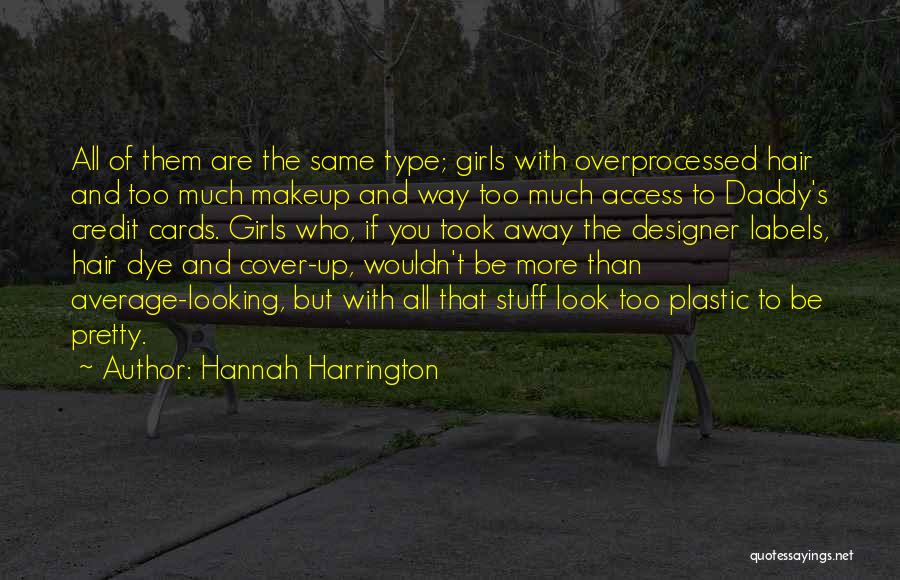 Hannah Harrington Quotes: All Of Them Are The Same Type; Girls With Overprocessed Hair And Too Much Makeup And Way Too Much Access