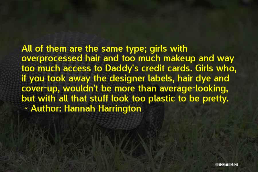 Hannah Harrington Quotes: All Of Them Are The Same Type; Girls With Overprocessed Hair And Too Much Makeup And Way Too Much Access